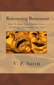 Reinventing Retirement: How To Make Your Golden Years Fulfilling, Rewarding And Fun by V. P. Sarin & Priya Sarin